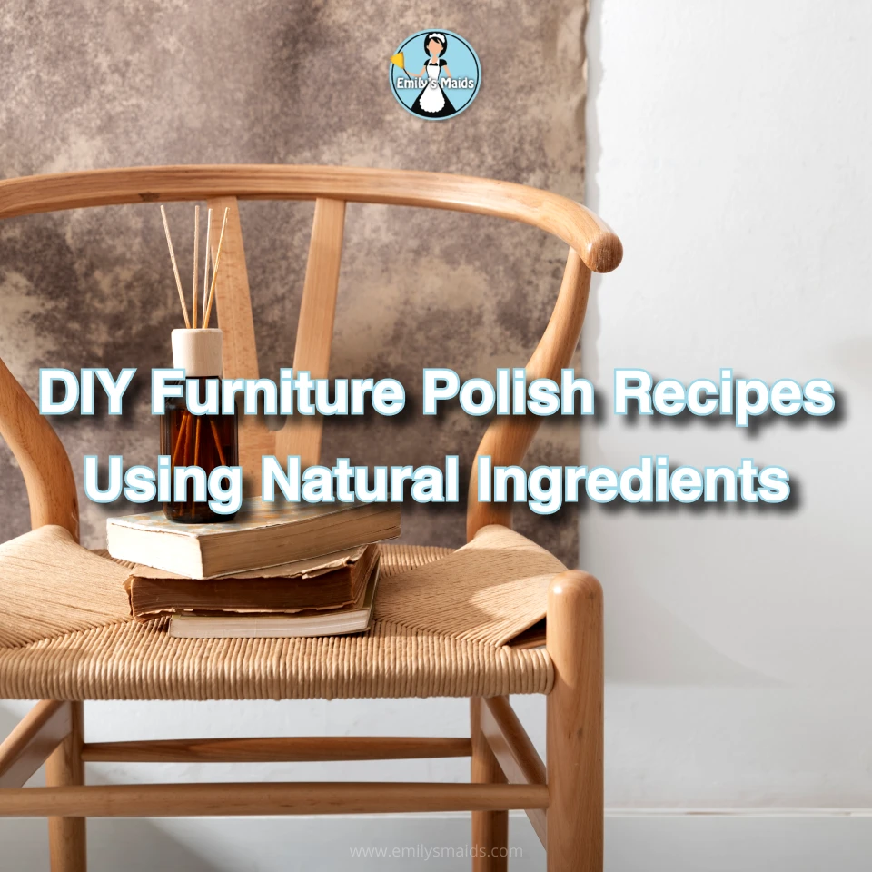 Square - DIY Furniture Polish Recipes Using Natural Ingredients - Emily's Maids of Dallas